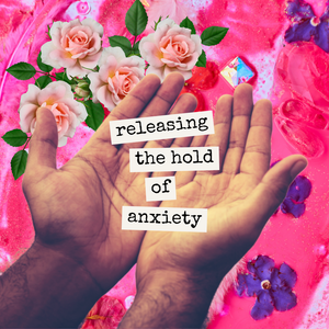 Releasing The Hold Of Anxiety